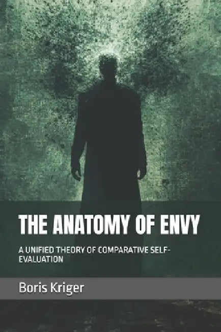 The Anatomy of Envy: A Unified Theory of Comparative Self-Evaluation by Boris Kriger