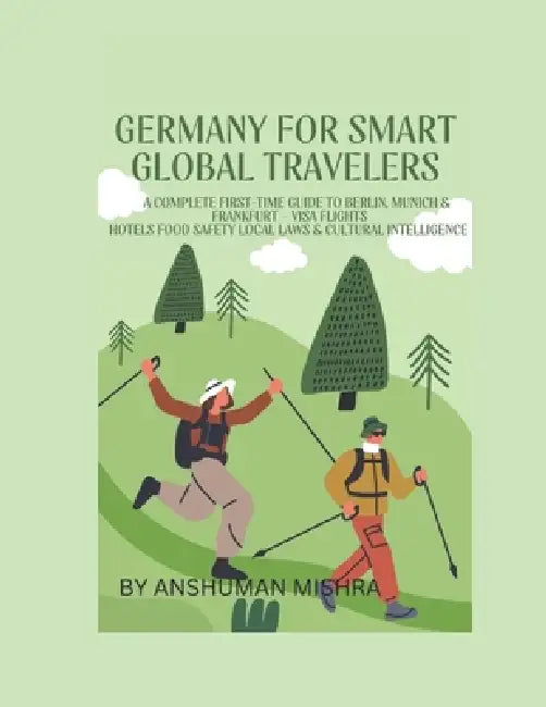 Germany for Smart Global Travelers: A Complete First-Time Guide to Berlin, Munich & Frankfurt - Visa, Flights Hotels, Food, Safety, Local Laws & Cultu by Anshuman Mishra