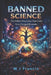 Banned Science: The Hidden Discoveries That Could Have Changed Humanity by W. J. Francis