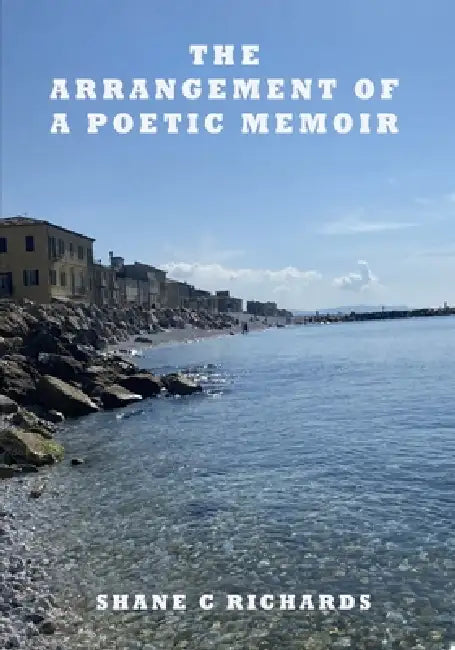 The Arrangement of a Poetic Memoir by Shane C. Richards