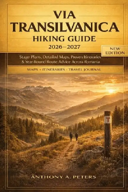 Via Transilvanica Hiking Guide 2026-2027: Stage Plans, Detailed Maps, Proven Itineraries & Year-Round Route Advice Across Romania by Anthony A. Peters