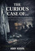 The Curious Case Of...: A Story Of America's Most Deceptive Predators Who Hid Behind Trust, Fame, and False Promises by Abby Koopa