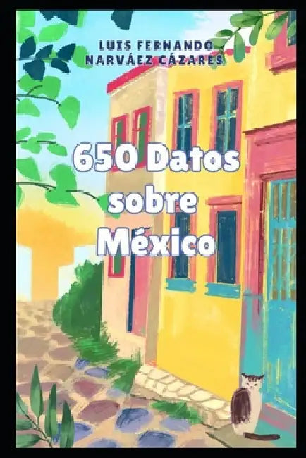 650 Datos sobre México que nadie pidió by Luis Fernando Narvaez Cazares
