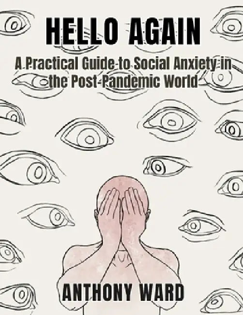 Hello Again: A Practical Guide to Social Anxiety in the Post-Pandemic World by Anthony Ward