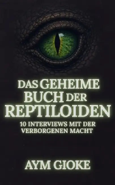 Das geheime Buch der Reptiloiden: 10 Interviews mit der verborgenen Macht by Aym Gioke