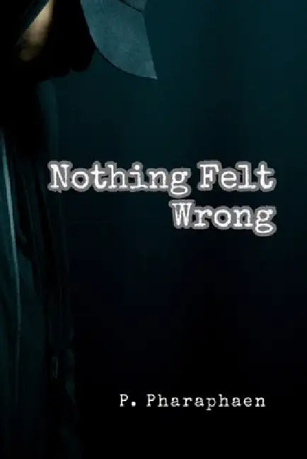 Nothing Felt Wrong: Why the Brain Makes Mistakes Feel Correct by P. Pharaphaen