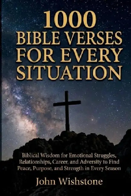 1000 Bible Verses For Every Situation: Biblical Wisdom for Emotional Struggles, Relationships, Career, and Adversity to Find Peace, Purpose, and Stren by John Wishstone