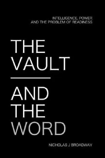 The Vault and the Word: Intelligence, Power, and the Problem of Readiness by Nicholas Broadway