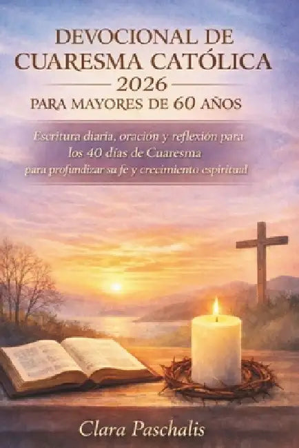 Devocional de Cuaresma Católica 2026 Para Mayores de 60 Años: Escritura diaria, oración y reflexión para los 40 días de Cuaresma para profundizar su f by Clara Paschalis
