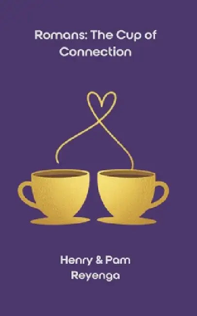 Romans: The Cup of Connection by Pam Reyenga, Henry Reyenga