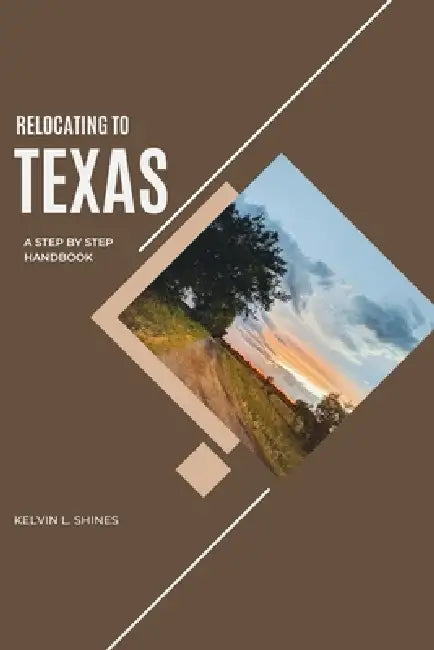 Relocating to Texas: A Step-by-Step Handbook by Kelvin L. Shines