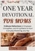 One Year Devotional for Moms: 5-Minute Reflections to Empower, Strengthen, and Bring Peace to Your Everyday Parenting Journey by Mary K. Alexander