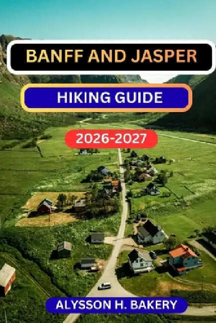Banff and Jasper National Park Hiking Guide by Alysson H. Bakery