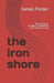The iron shore: 100 poems on blindness redemption and the vow to stay by James Eric Foster