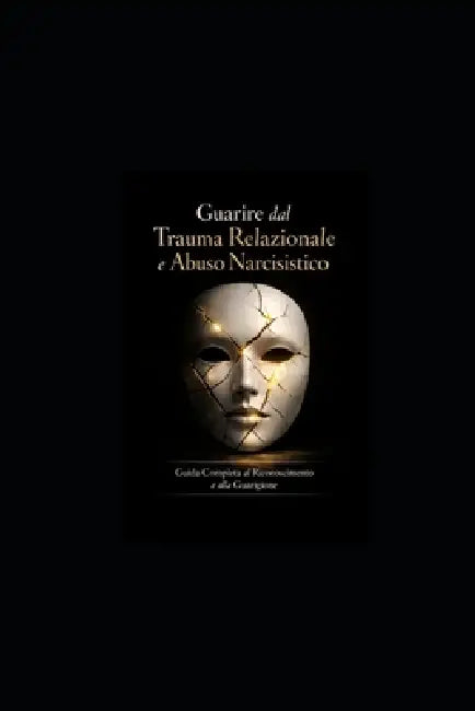 Guarire dal Trauma Relazionale e Abuso Narcisistico: Guida Completa al Riconoscimento e alla Guarigione by Parole Pensieri