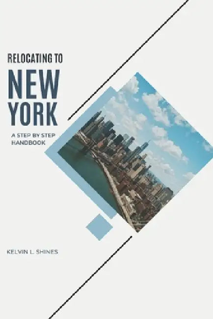 Relocating to New York: A Step-by-Step Handbook by Kelvin L. Shines