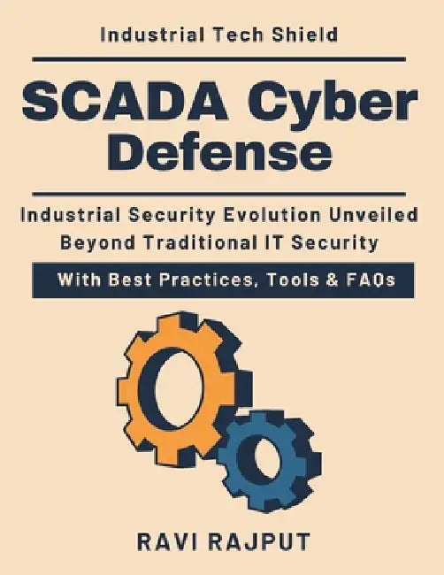 SCADA Cyber Defense: Cybersecurity in Factories & Plants AI-Powered OT Defense Network Segmentation Strategies Industrial Control System Security OT S by Ravi Rajput