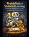 Probabilistic & Statistical Learning How Machines Think When They Are Not Sure: A first-principles, dialogue-driven guide for all ages by Ravindra Kumar Nayak