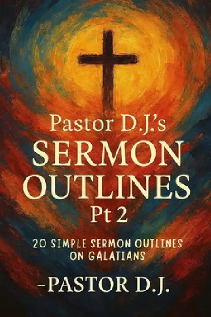 Pastor D.J.'s Sermon Outlines Pt 2: 20 Simple Sermon Outlines on Galatians by Pastor D. J.