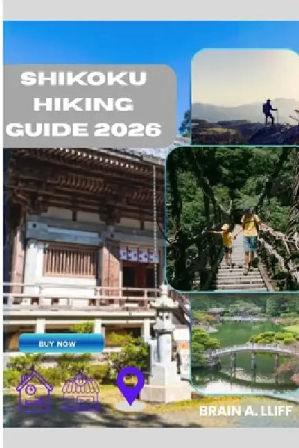 Shikoku Hiking Guide 2026: Explore Nature, Culture, and Adventure in Shikoku by Brain A. Lliff