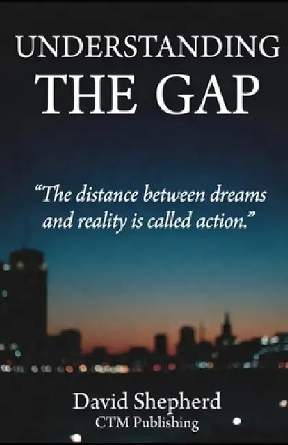 Understanding the Gap: "The distance between dreams and reality is called action." by David Shepherd