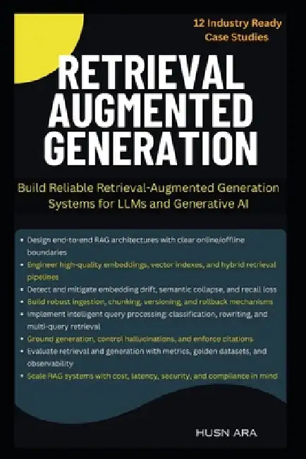 Retrieval Augmented Generation: Build Reliable Retrieval-Augmented Generation Systems for LLMs and Generative AI by Husn Ara