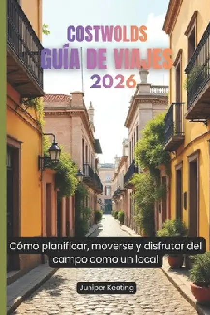 Costwolds Guía de viajes 2026: Cómo planificar, moverse y disfrutar del campo como un local by Juniper Keating