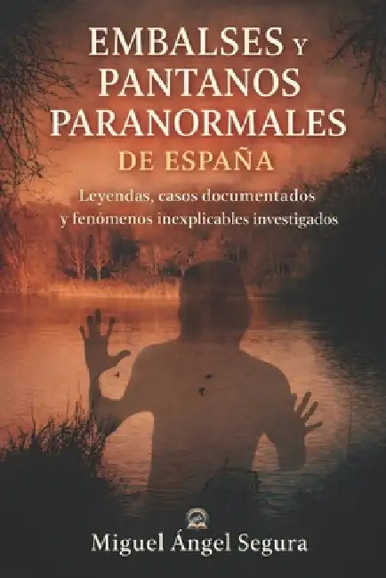 Embalses y Pantanos Paranormales de España: Leyendas, fenómenos paranormales y misterios investigados by Miguel Ángel Segura