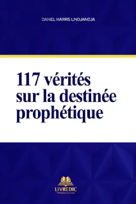 117 Vérités Sur La Destinée Prophétique by Editions Livredic, Daniel Harris Lindjandja