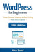 WordPress for Beginners: The Ultimate Step-by-Step Guide to Build a Website, Blog, or Online Business - No Coding Required by Alex Bond