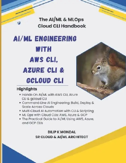 AI/ML Engineering with AWS CLI, Azure CLI & gcloud CLI: The AI DevOps(ML Platform) CLI Handbook by Dilip Kumar Mondal