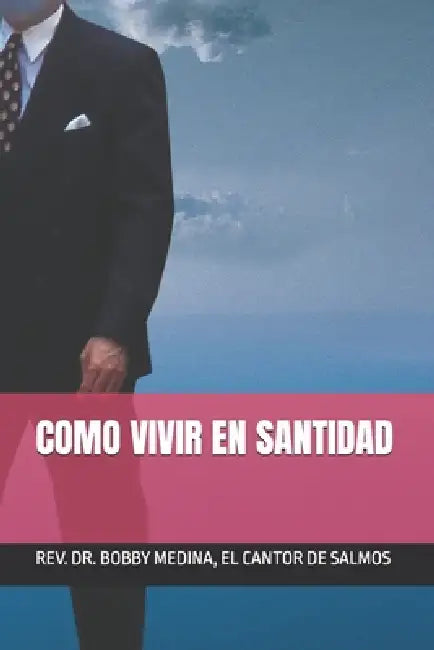 Como Vivir En Santidad by Bobby M. El Cantor de Salmos