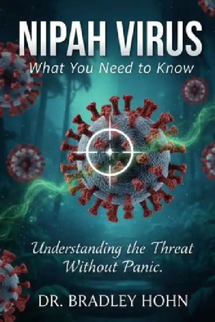 Nipah Virus: What You Need to Know: Understanding the Threat Without Panic by Bradley Hohn