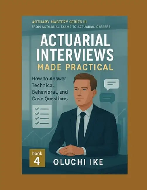 Actuarial Interviews Made Practical: How to Answer Technical, Behavioral, and Case Questions by Oluchi Ike
