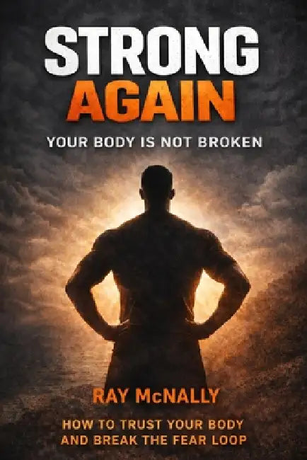 STRONG AGAIN - Your Body Is Not Broken: End Fear. Reclaim Yourself by Ray McNally