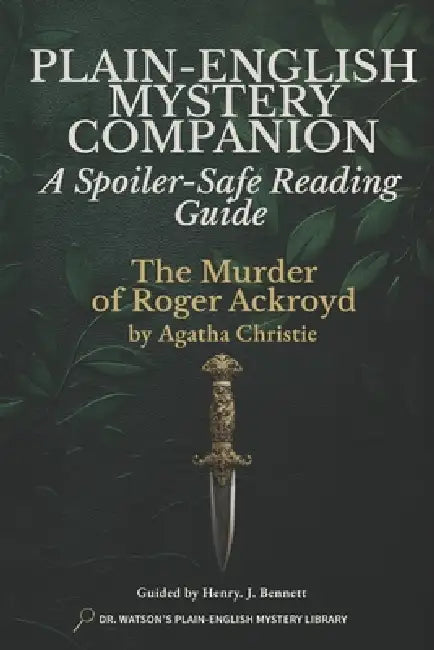 Plain-English Mystery Companion to The Murder of Roger Ackroyd: A Spoiler-Safe Reading Guide by Henry J. Bennett