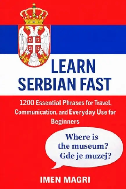 Learn Serbian Fast: 1200 Essential Phrases for Travel, Communication, and Everyday Use for Beginners by Imen Magri