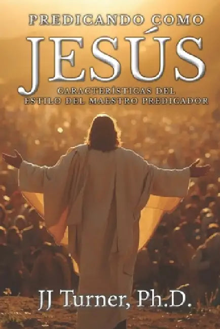 Predicando como Jesús by La Palabra Publisher, Rogelio Medina, J. J. Turner