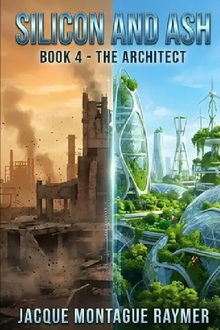 Silicon And Ash: Book4 - The Architect by Jacque Raymer