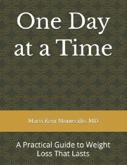 One Day at a Time: A Practical Guide to Weight Loss That Lasts by Marvi Kent Montecillo