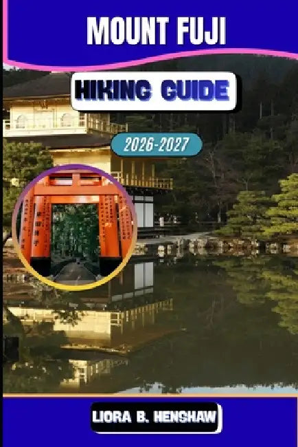Mount Fuji Hiking Guide 2026-2027 by Liora B. Henshaw