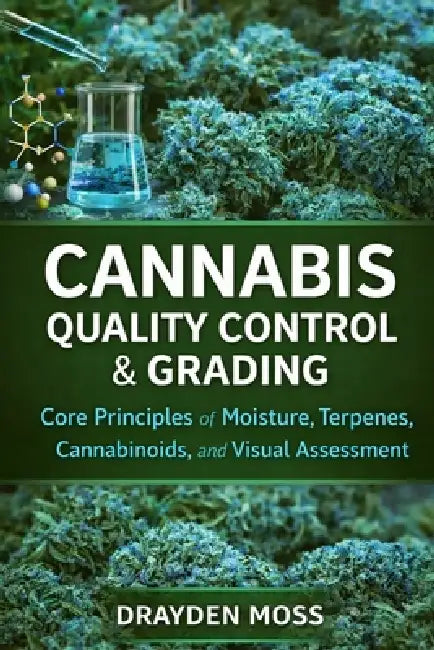 Cannabis Quality Control & Grading: Core Principles of Moisture, Terpenes, Cannabinoids, and Visual Assessment by Danny Munrow, Drayden Moss