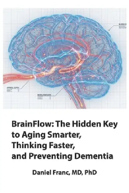 BrainFlow: The Hidden Key to Aging Smarter, Thinking Faster, and Preventing Dementia by Daniel Franc