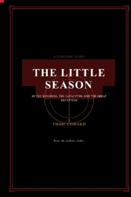 The Little Season: A Forensic Audit of the Kingdom, the Cataclysm, and the Great Deception by Thom Coward