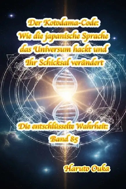 Der Kotodama-Code: Wie die japanische Sprache das Universum hackt und Ihr Schicksal verändert by Haruto Ouka