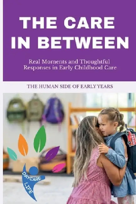 The Care in Between: Understanding the Emotional World of Children in Daycare - What Happens Between Drop-Off and Pick-Up by Daycare Life