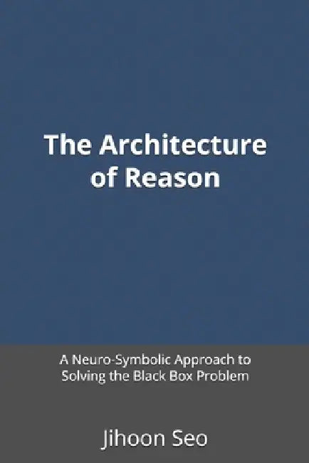 The Architecture of Reason: A Neuro-Symbolic Approach to Solving the Black Box Problem by Jihoon Seo