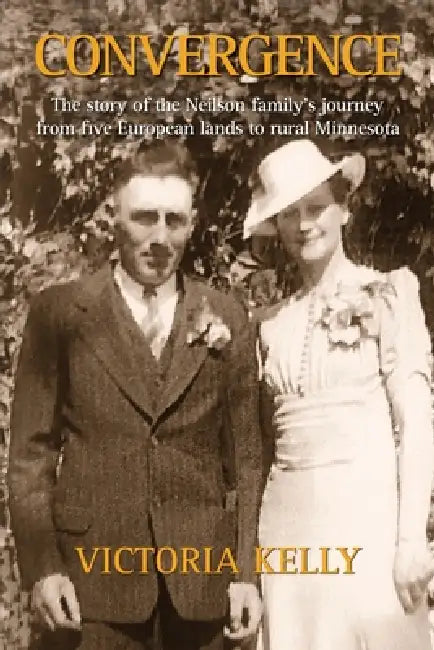 Convergence: The story of the Neilson family's journey from five European lands to rural Minnesota by Victoria Kelly
