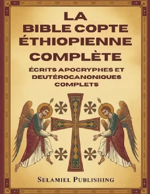 La Bible Copte Éthiopienne Complète: Écrits Apocryphes et Deutérocanoniques Complets by Selamiel Publishing