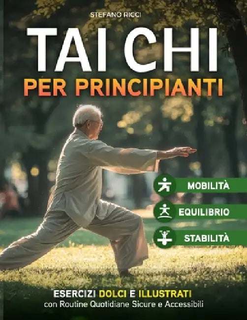 TAI CHI per principianti: Esercizi Dolci e Illustrativi per Migliore Equilibrio, Mobilità e Stabilità con Routine Quotidiane Sicure e Accessibili by Stefano Ricci